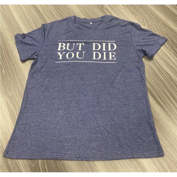Womens But Did You Die Blue T-Shirt Funny Novelty Crew Neck Short Sleeve Large - Picture 9 of 13